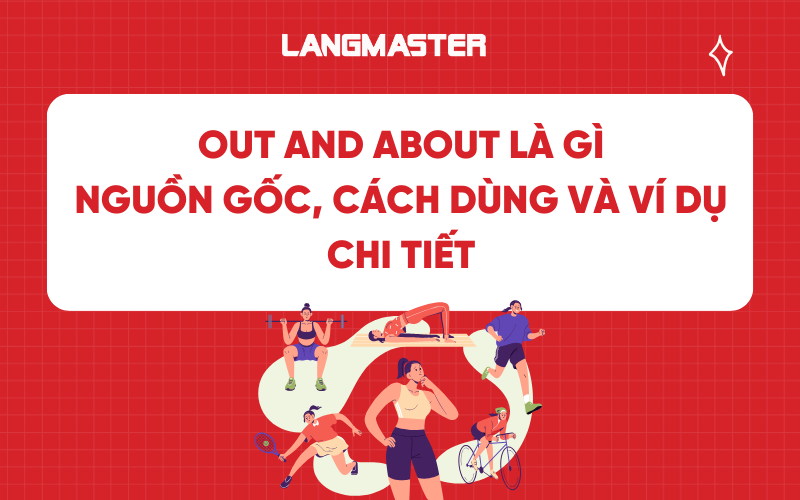 Out and about là gì? Nguồn gốc, cách dùng và ví dụ chi tiết